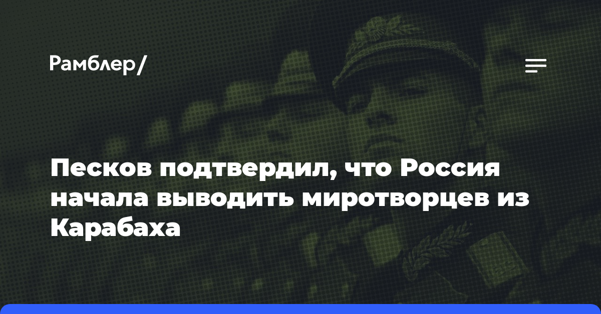 Песков подтвердил, что Россия начала выводить миротворцев из Карабаха