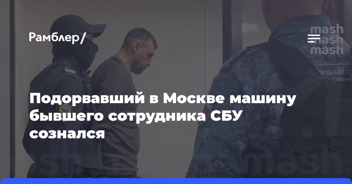 Подорвавший в Москве машину бывшего сотрудника СБУ сознался
