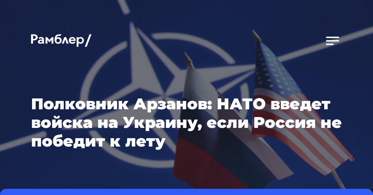 Полковник Арзанов: НАТО введет войска на Украину, если Россия не победит к лету