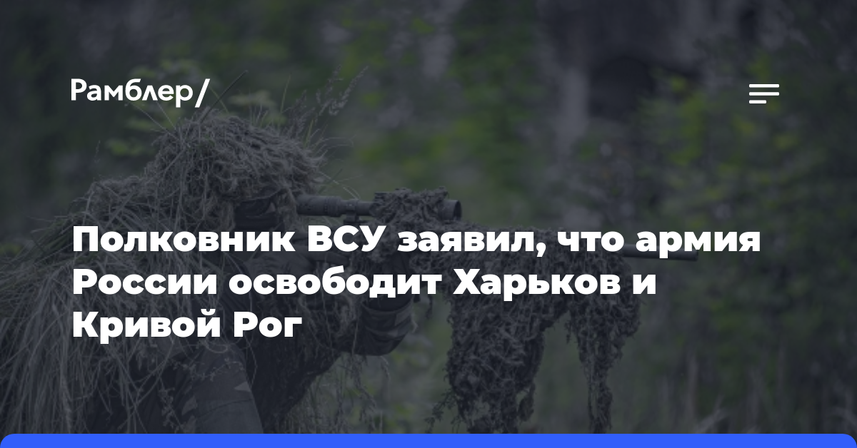 Полковник ВСУ заявил, что армия России освободит Харьков и Кривой Рог