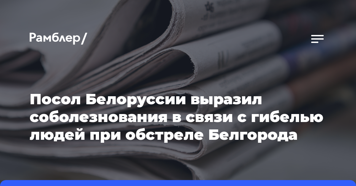 Посол Белоруссии выразил соболезнования в связи с гибелью людей при обстреле Белгорода