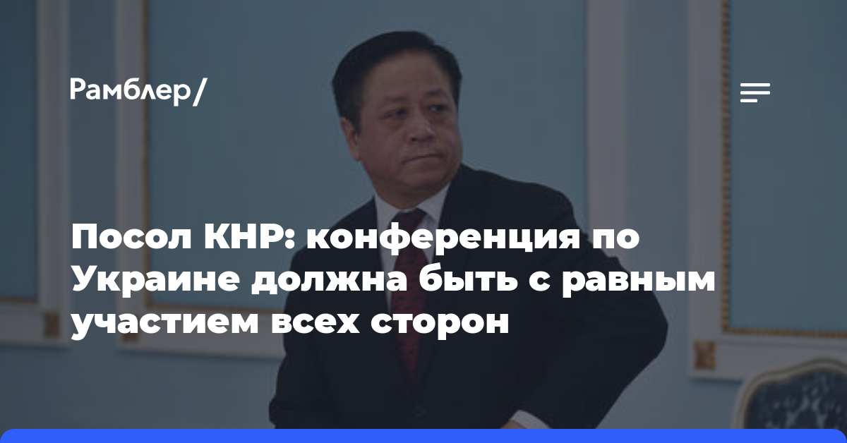Посол КНР: конференция по Украине должна быть с равным участием всех сторон