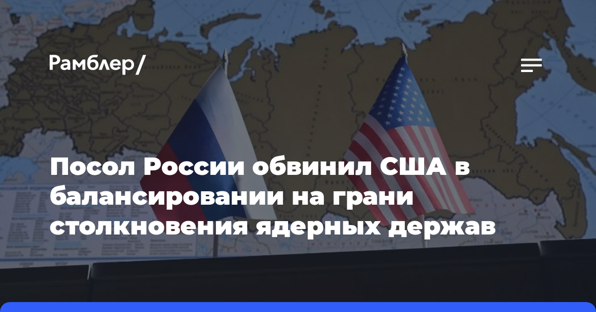 Посол России обвинил США в балансировании на грани столкновения ядерных держав