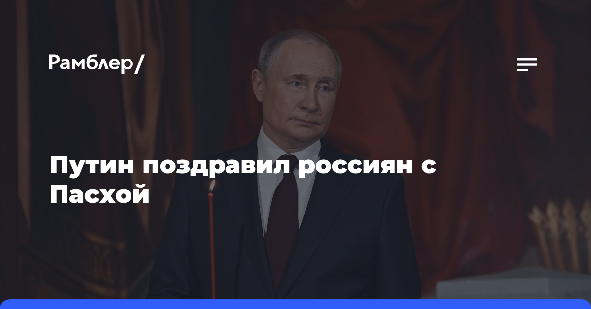 Путин поздравил россиян и православных христиан с праздником Пасхи