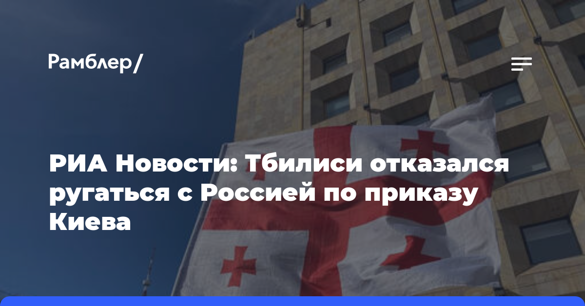 РИА Новости: Тбилиси отказался ругаться с Россией по приказу Киева