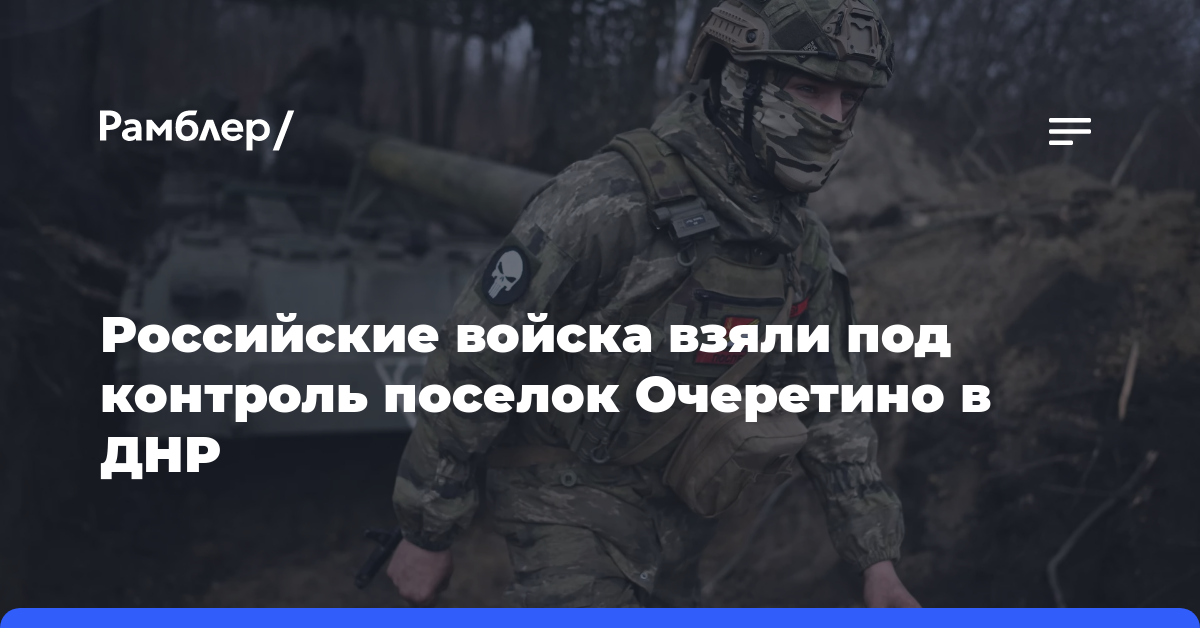 Российские войска взяли под контроль поселок Очеретино в ДНР