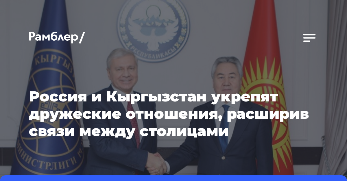 Россия и Кыргызстан укрепят дружеские отношения, расширив связи между столицами