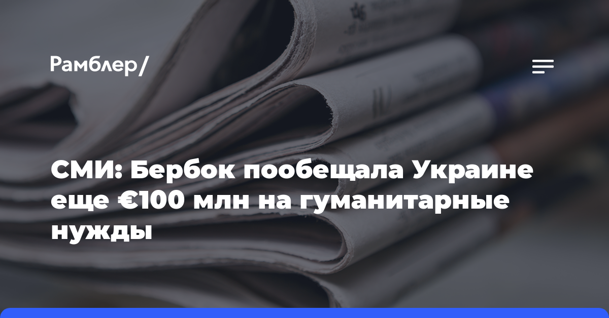 СМИ: Бербок пообещала Украине еще €100 млн на гуманитарные нужды