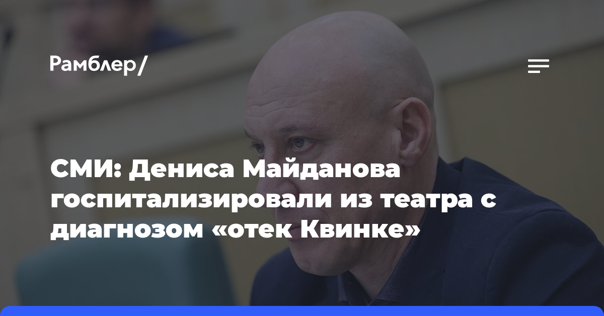 СМИ: Дениса Майданова госпитализировали из театра с диагнозом «отек Квинке»