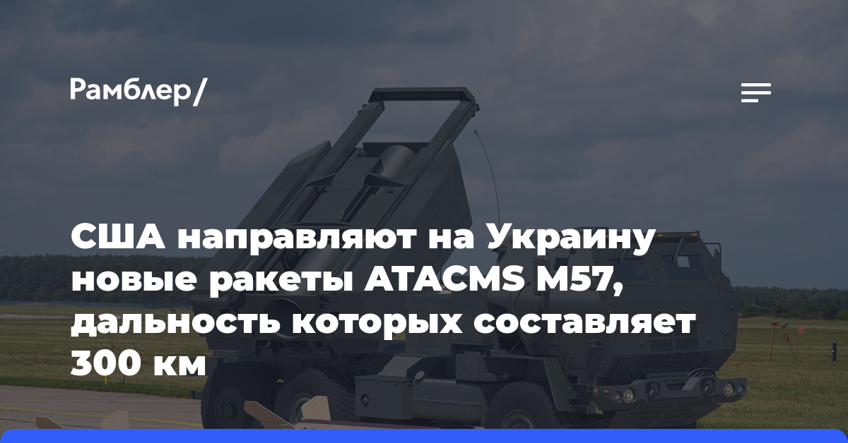 США направляют на Украину новые ракеты ATACMS M57, дальность которых составляет 300 км