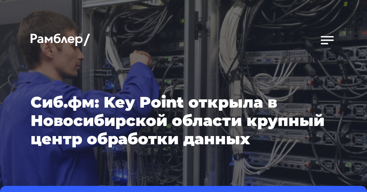 Сиб.фм: Key Point открыла в Новосибирской области крупный центр обработки данных