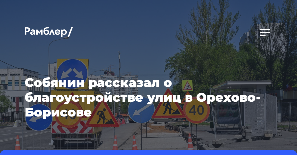 Собянин рассказал о благоустройстве улиц в Орехово-Борисове