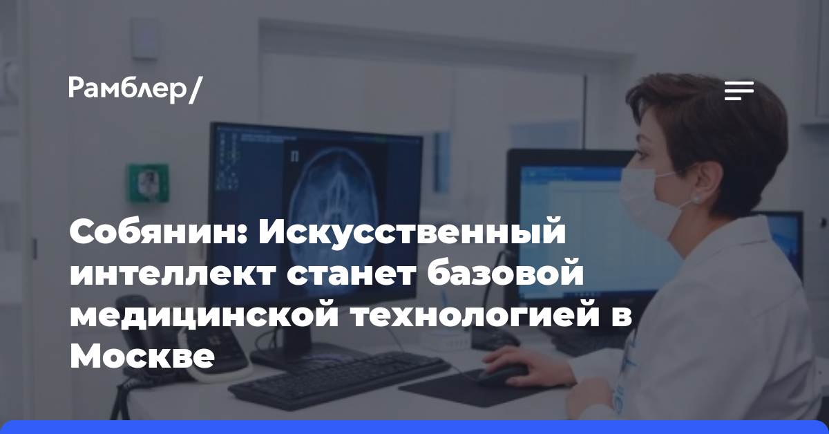 Собянин: Искусственный интеллект станет базовой медицинской технологией в Москве