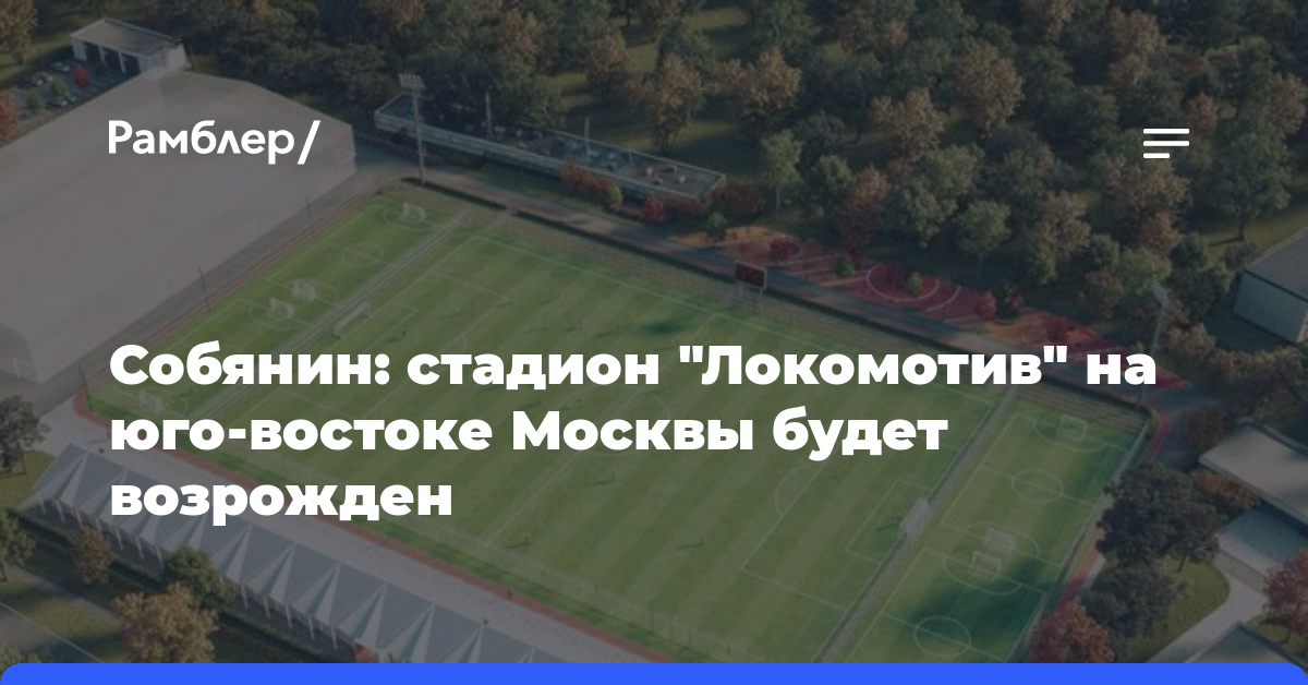 Собянин: стадион «Локомотив» на юго-востоке Москвы будет возрожден