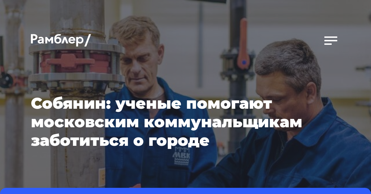 Собянин: ученые помогают московским коммунальщикам заботиться о городе
