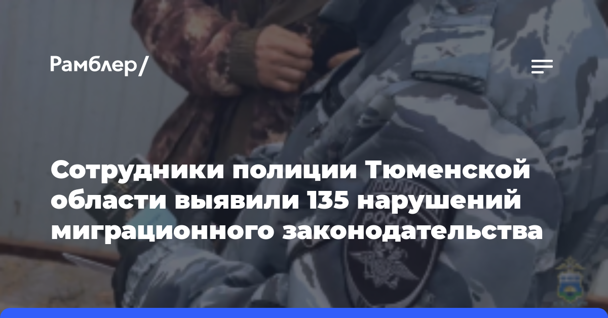 Сотрудники полиции Тюменской области выявили 135 нарушений миграционного законодательства