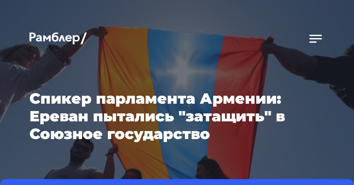 Спикер парламента Армении: Ереван пытались «затащить» в Союзное государство