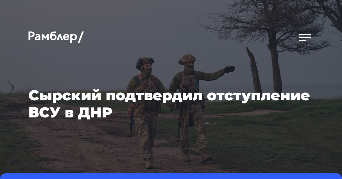Сырский подтвердил отступление ВСУ в ДНР