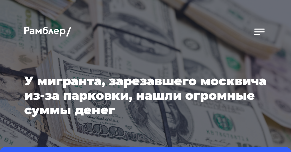 У мигранта, зарезавшего москвича из-за парковки, нашли огромные суммы денег