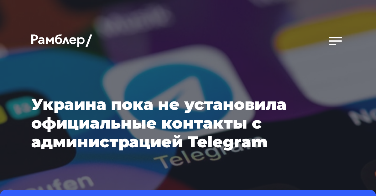 Украина пока не установила официальные контакты с администрацией Telegram