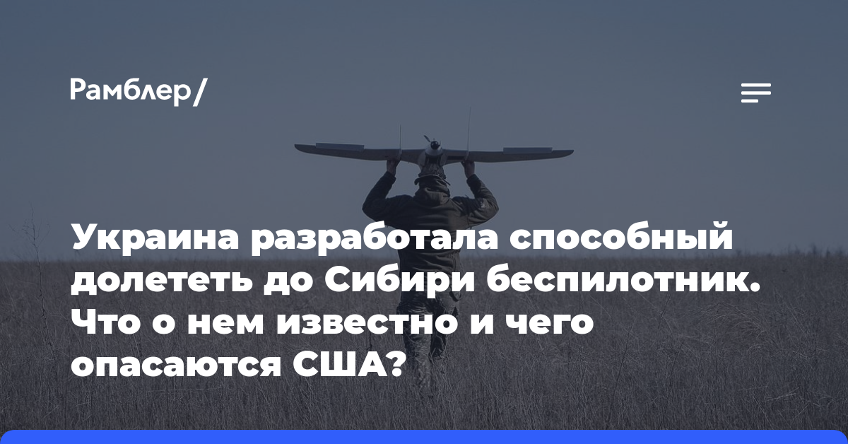 Украина разработала способный долететь до Сибири беспилотник. Что о нем известно и чего опасаются США?