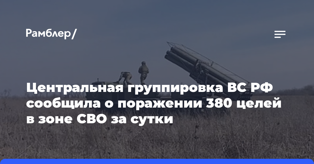 Центральная группировка ВС РФ сообщила о поражении 380 целей в зоне СВО за сутки