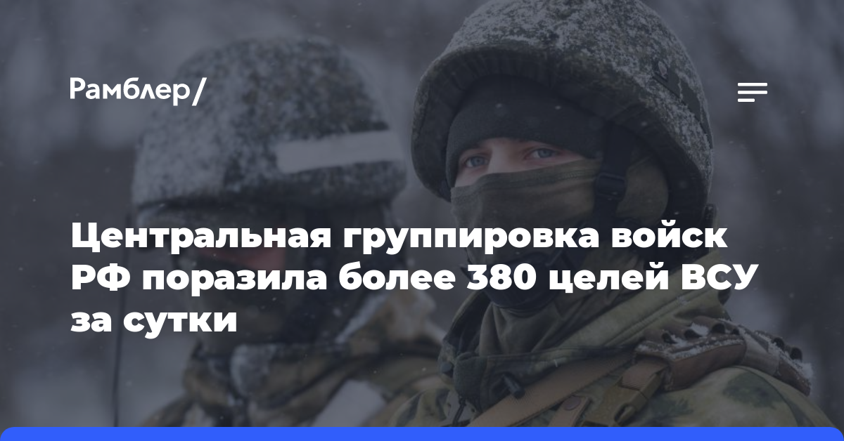 Центральная группировка войск РФ поразила более 380 целей ВСУ за сутки