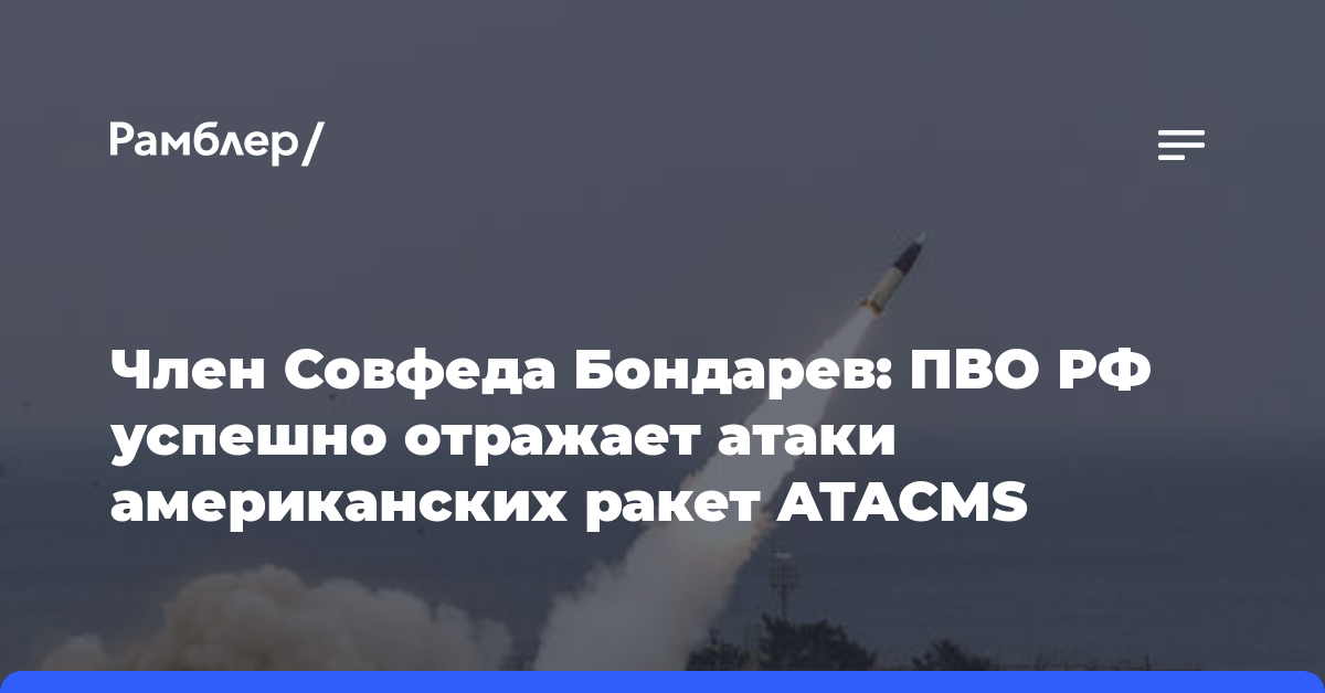 Член Совфеда Бондарев: ПВО РФ успешно отражает атаки американских ракет ATACMS