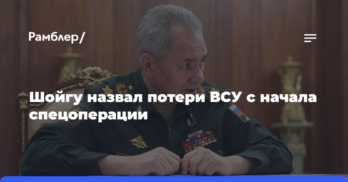 Шойгу назвал общие потери Вооруженных сил Украины с начала спецоперации
