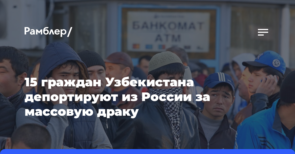 15 граждан Узбекистана депортируют из России за массовую драку